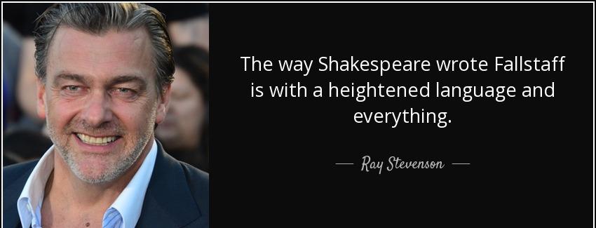 quote the way shakespeare wrote fallstaff is with a heightened language and everything ray stevenson Quotes