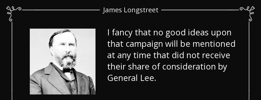 quote i fancy that no good ideas upon that campaign will be mentioned at any time that did james longstreet Quotes