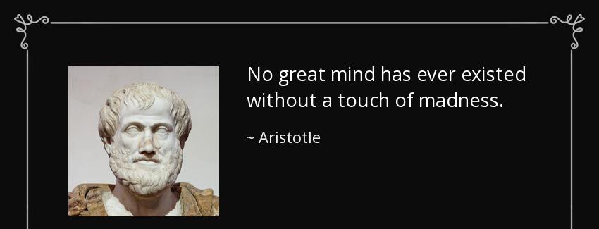 quote no great mind has ever existed without a touch of madness aristotle Quotes
