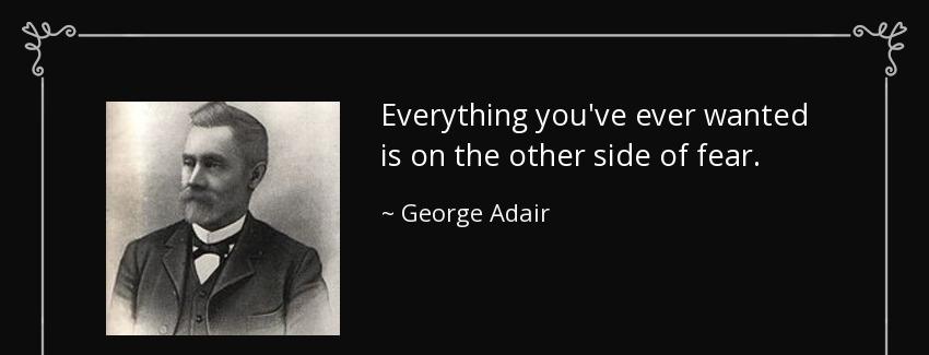 quote everything you ve ever wanted is on the other side of fear george adair Quotes
