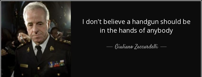 quote i don t believe a handgun should be in the hands of anybody giuliano zaccardelli Quotes