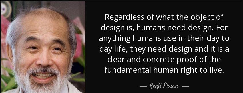 quote regardless of what the object of design is humans need design for anything humans use kenji ekuan Quotes