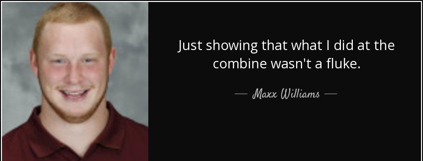 quote just showing that what i did at the combine wasn t a fluke maxx williams Quotes