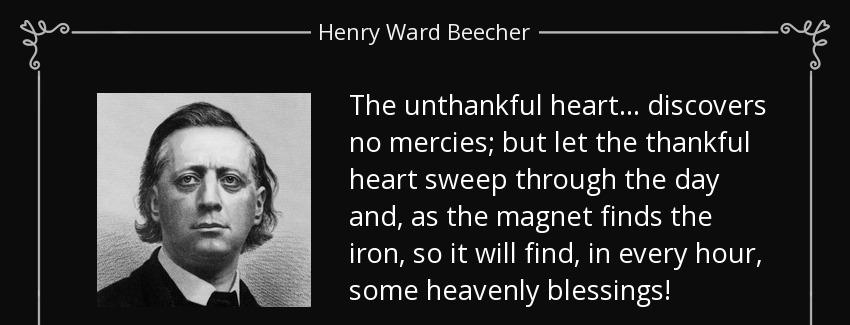quote the unthankful heart discovers no mercies but let the thankful heart sweep through the henry ward beecher Quotes