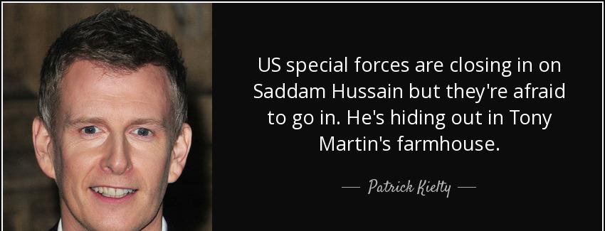 quote us special forces are closing in on saddam hussain but they re afraid to go in he s patrick kielty Quotes
