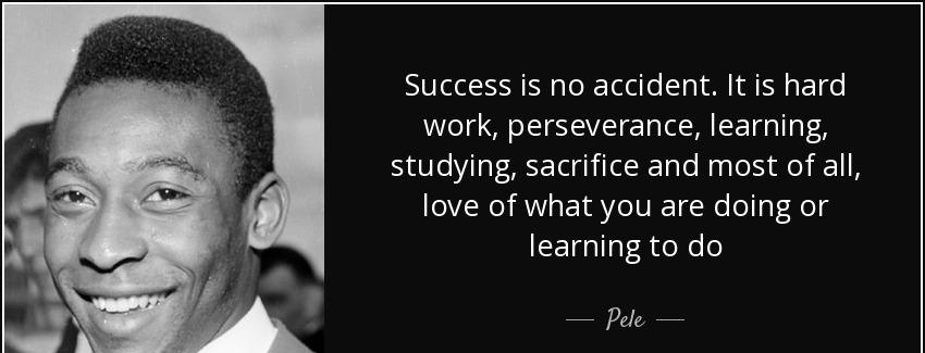 quote success is no accident it is hard work perseverance learning studying sacrifice and pele Quotes