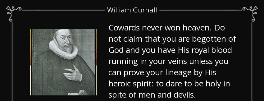 quote cowards never won heaven do not claim that you are begotten of god and you have his william gurnall Quotes
