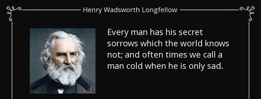 quote every man has his secret sorrows which the world knows not and often times we call a henry wadsworth longfellow Quotes