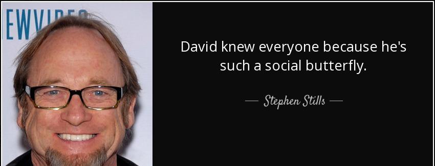 quote david knew everyone because he s such a social butterfly stephen stills Quotes