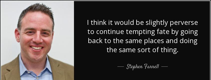 quote i think it would be slightly perverse to continue tempting fate by going back to the stephen farrell Quotes