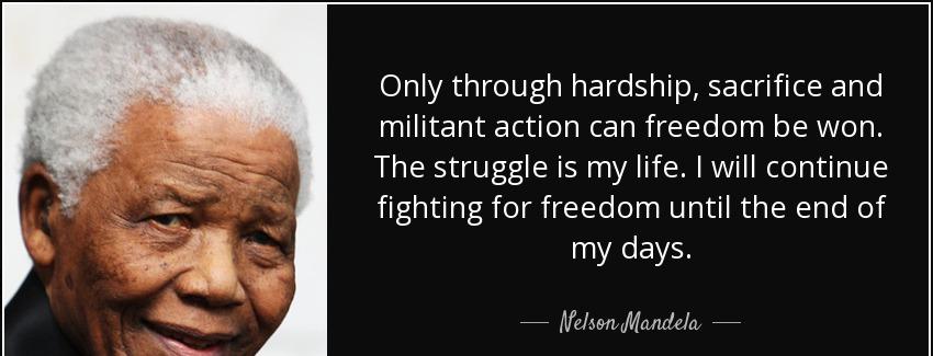 quote only through hardship sacrifice and militant action can freedom be won the struggle nelson mandela Quotes