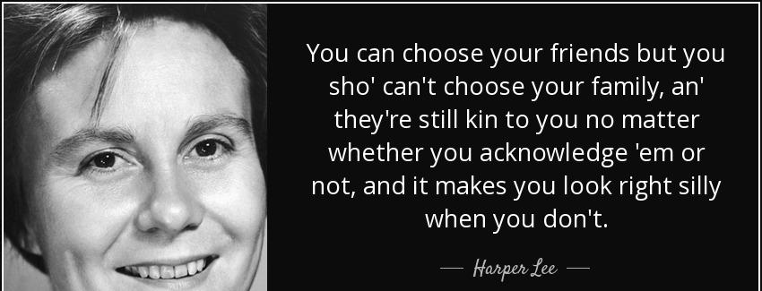 quote you can choose your friends but you sho can t choose your family an they re still kin harper lee Quotes