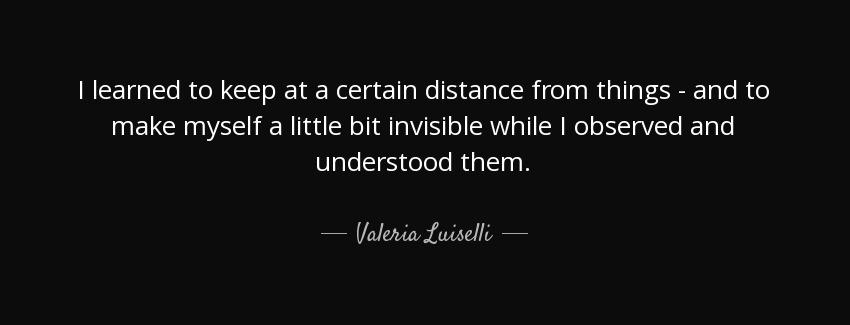 quote i learned to keep at a certain distance from things and to make myself a little bit valeria luiselli Quotes