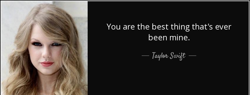 quote you are the best thing that s ever been mine taylor swift Quotes