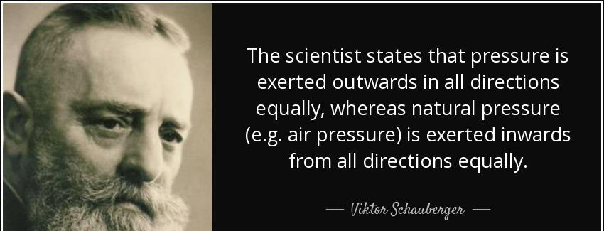quote the scientist states that pressure is exerted outwards in all directions equally whereas viktor schauberger Quotes
