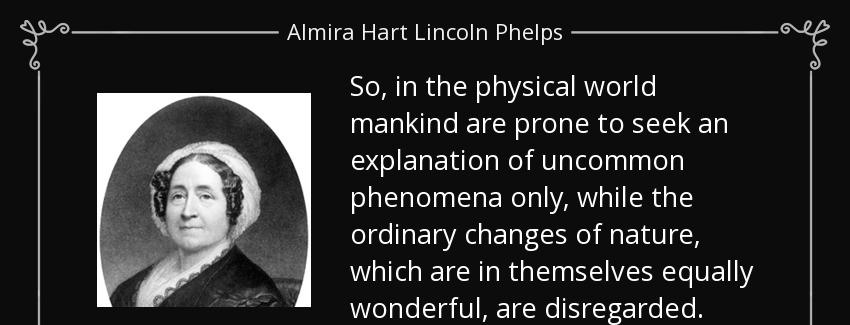 quote so in the physical world mankind are prone to seek an explanation of uncommon phenomena almira hart lincoln phelps Quotes