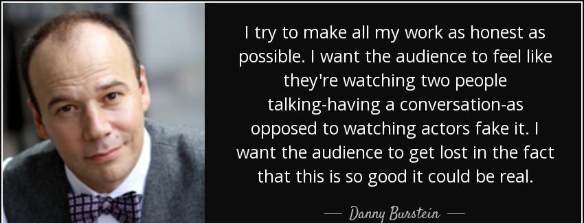 quote i try to make all my work as honest as possible i want the audience to feel like they danny burstein Quotes