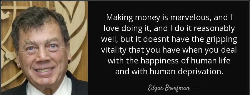 quote making money is marvelous and i love doing it and i do it reasonably well but it doesnt edgar bronfman Quotes