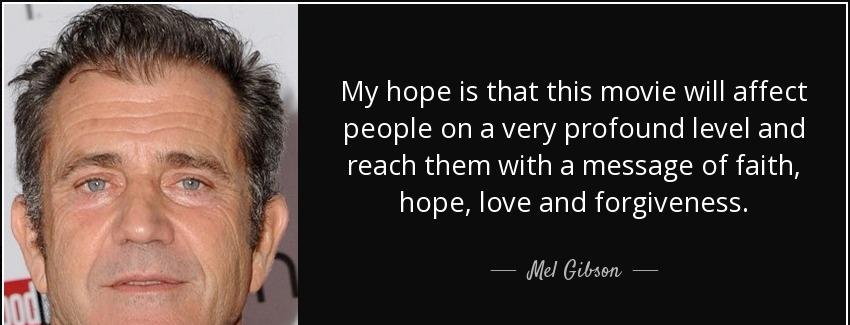 quote my hope is that this movie will affect people on a very profound level and reach them mel gibson Quotes