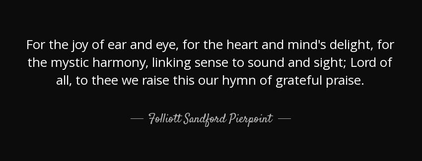 quote for the joy of ear and eye for the heart and mind s delight for the mystic harmony linking folliott sandford pierpoint Quotes