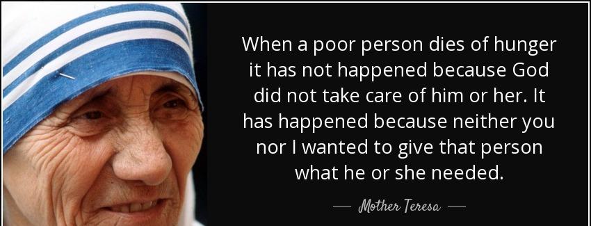 quote when a poor person dies of hunger it has not happened because god did not take care mother teresa Quotes
