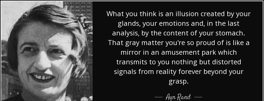 quote what you think is an illusion created by your glands your emotions and in the last analysis ayn rand Quotes