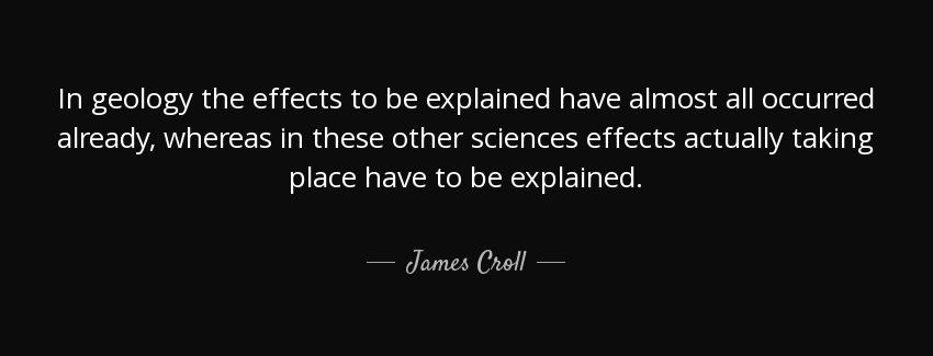 quote in geology the effects to be explained have almost all occurred already whereas in these james croll Quotes