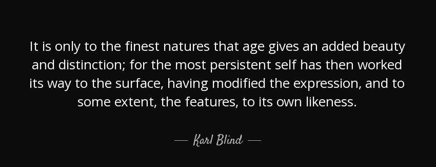 quote it is only to the finest natures that age gives an added beauty and distinction for karl blind Quotes