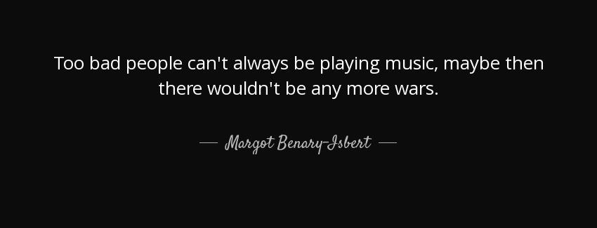quote too bad people can t always be playing music maybe then there wouldn t be any more wars margot benary isbert Quotes