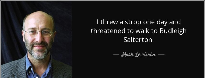quote i threw a strop one day and threatened to walk to budleigh salterton mark lewisohn Quotes