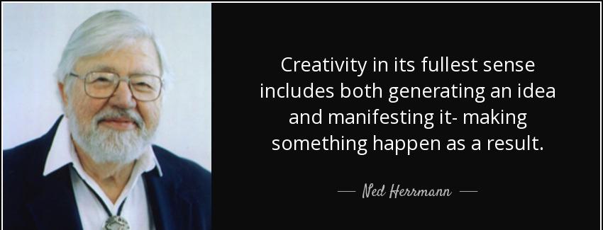 quote creativity in its fullest sense includes both generating an idea and manifesting it ned herrmann Quotes