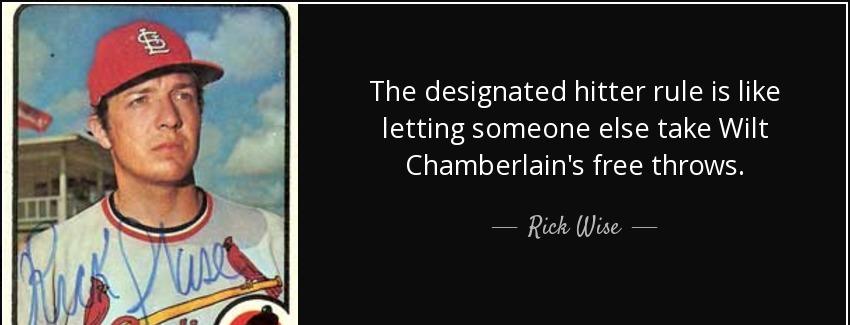 quote the designated hitter rule is like letting someone else take wilt chamberlain s free rick wise Quotes