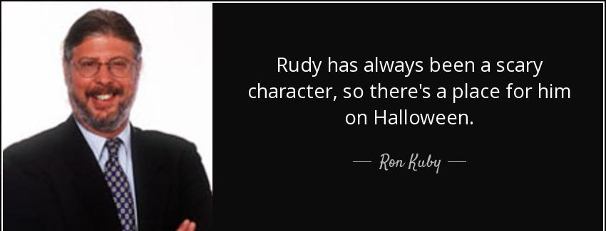 quote rudy has always been a scary character so there s a place for him on halloween ron kuby Quotes