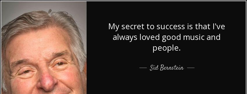 quote my secret to success is that i ve always loved good music and people sid bernstein Quotes
