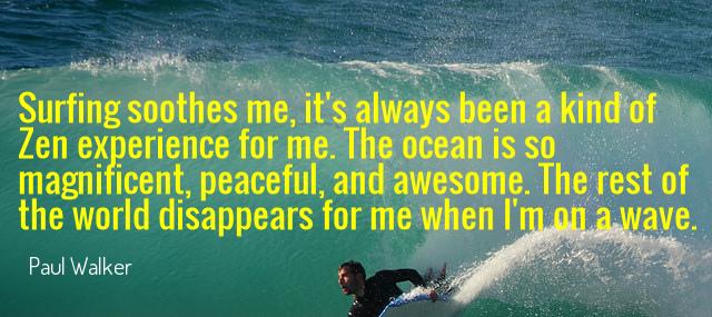 Quotation Paul Walker Surfing soothes me it s always been a kind of Quotes