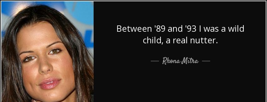 quote between 89 and 93 i was a wild child a real nutter rhona mitra Quotes