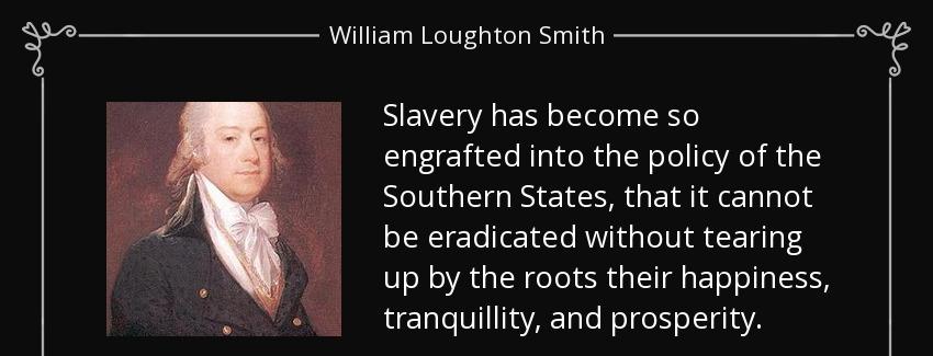 quote slavery has become so engrafted into the policy of the southern states that it cannot william loughton smith Quotes