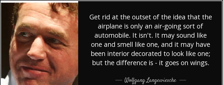 quote get rid at the outset of the idea that the airplane is only an air going sort of automobile wolfgang langewiesche Quotes
