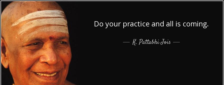 quote do your practice and all is coming k pattabhi jois Quotes