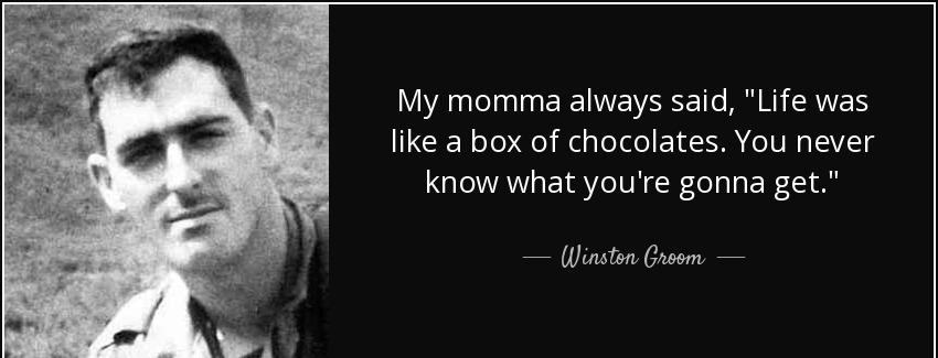 quote my momma always said life was like a box of chocolates you never know what you re gonna winston groom Quotes