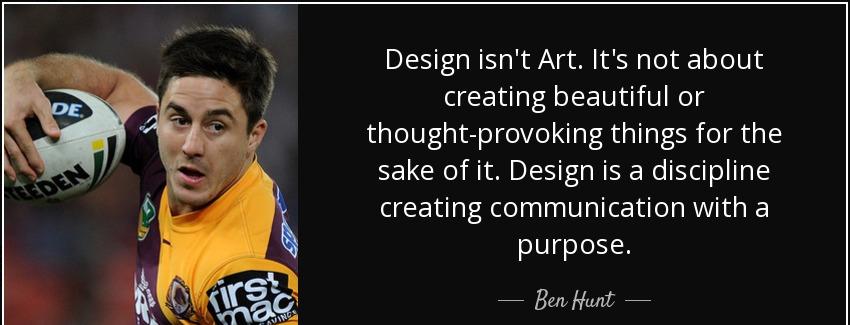 quote design isn t art it s not about creating beautiful or thought provoking things for the ben hunt Quotes