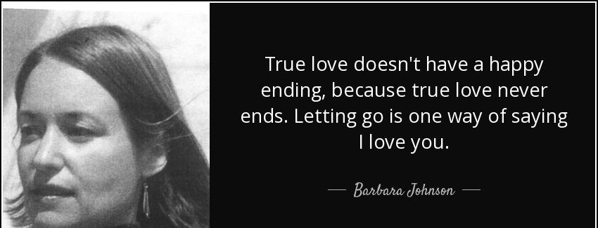 quote true love doesn t have a happy ending because true love never ends letting go is one barbara johnson Quotes