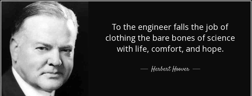 quote to the engineer falls the job of clothing the bare bones of science with life comfort herbert hoover Quotes