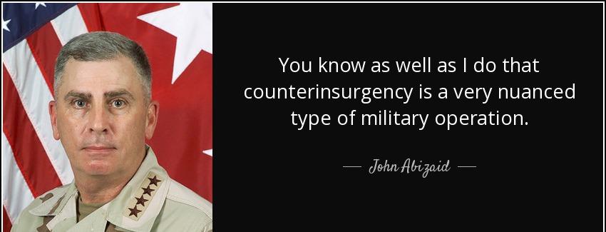 quote you know as well as i do that counterinsurgency is a very nuanced type of military operation john abizaid Quotes