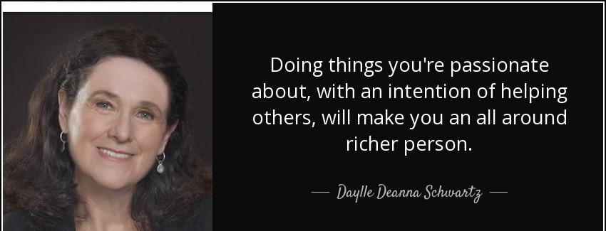 quote doing things you re passionate about with an intention of helping others will make you daylle deanna schwartz Quotes