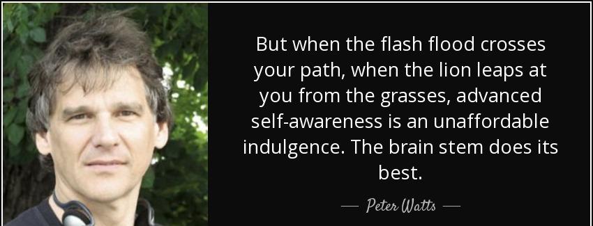 quote but when the flash flood crosses your path when the lion leaps at you from the grasses peter watts Quotes