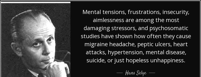 quote mental tensions frustrations insecurity aimlessness are among the most damaging stressors hans selye Quotes