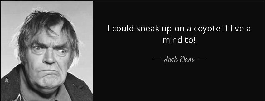 quote i could sneak up on a coyote if i ve a mind to jack elam Quotes