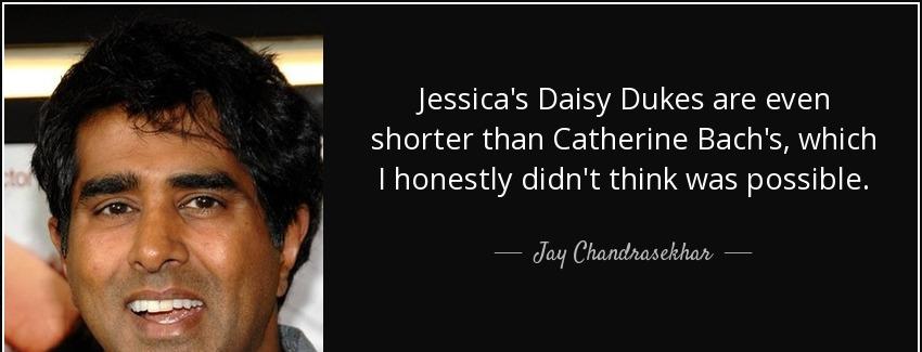 quote jessica s daisy dukes are even shorter than catherine bach s which i honestly didn t jay chandrasekhar Quotes