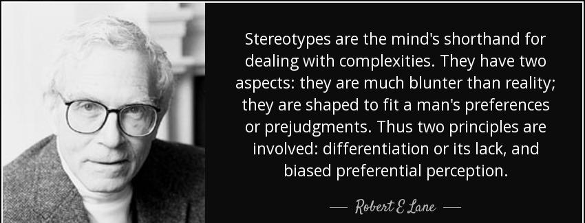 quote stereotypes are the mind s shorthand for dealing with complexities they have two aspects robert e lane Quotes